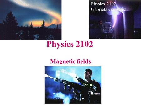 Physics 2102 Magnetic fields Physics 2102 Gabriela González.