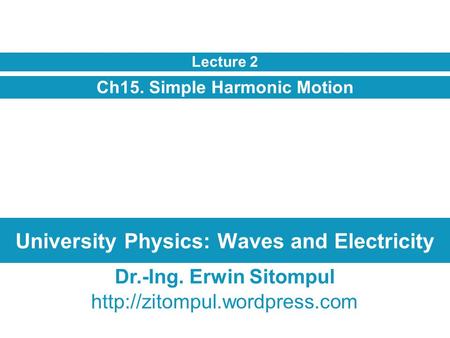 University Physics: Waves and Electricity Ch15. Simple Harmonic Motion Lecture 2 Dr.-Ing. Erwin Sitompul