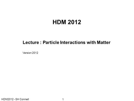 HDM 2012 Lecture : Particle Interactions with Matter Version 2012