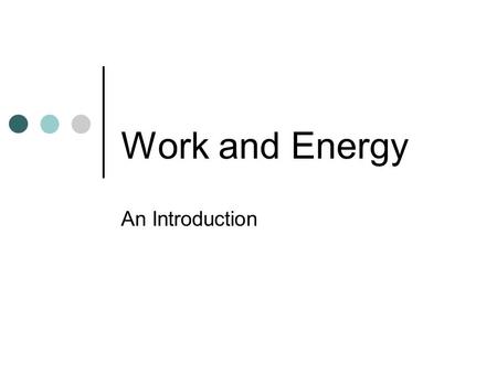 Work and Energy An Introduction Work Work tells us how much a force or combination of forces changes the energy of a system. Work is the bridge between.