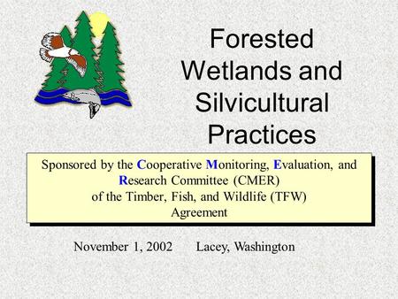 Sponsored by the Cooperative Monitoring, Evaluation, and Research Committee (CMER) of the Timber, Fish, and Wildlife (TFW) Agreement Forested Wetlands.