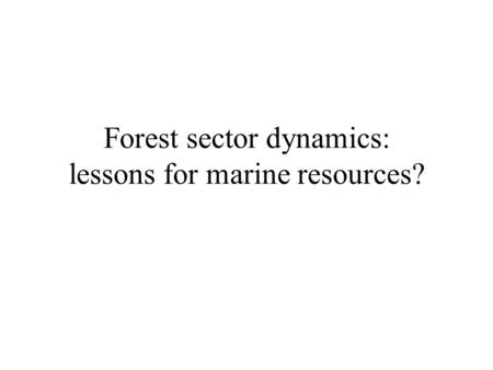 Forest sector dynamics: lessons for marine resources?