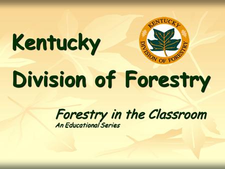Kentucky Division of Forestry Forestry in the Classroom