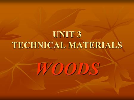 UNIT 3 TECHNICAL MATERIALS WOODS. CLASSIFICATION WOODS NATURAL SOFTWOODS They come from coniferous trees. They are ever green, and have got NEEDLE shaped.
