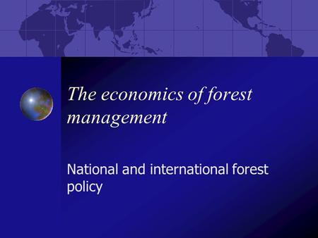 The economics of forest management National and international forest policy.