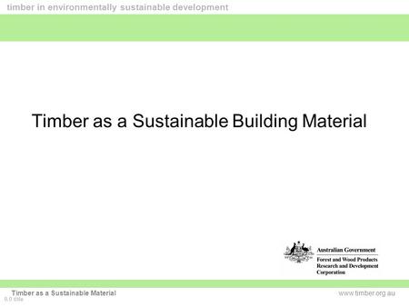 Www.timber.org.au timber in environmentally sustainable development Timber as a Sustainable Material Timber as a Sustainable Building Material 0.0 title.