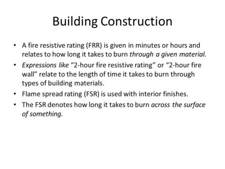 Building Construction A fire resistive rating (FRR) is given in minutes or hours and relates to how long it takes to burn through a given material. Expressions.