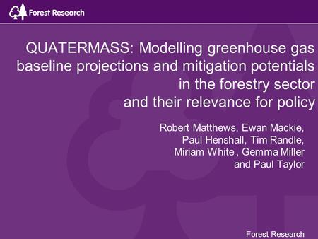 QUATERMASS: Modelling greenhouse gas baseline projections and mitigation potentials in the forestry sector and their relevance for policy Robert Matthews,