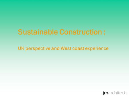 Sustainable Construction : UK perspective and West coast experience.
