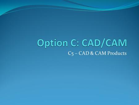 Option C: CAD/CAM C5 – CAD & CAM Products.
