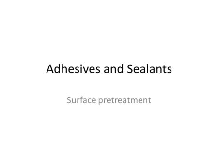 Adhesives and Sealants Surface pretreatment. Introduction Inadequate or improper surface treatment is probably the main reason why adhesive bonds fail.