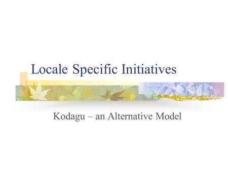 Locale Specific Initiatives Kodagu – an Alternative Model.