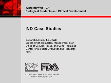 U.S. DEPARTMENT OF HEALTH AND HUMAN SERVICES NATIONAL INSTITUTES OF HEALTH Working with FDA: Biological Products and Clinical Development IND Case Studies.