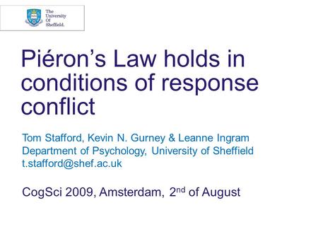 Piéron’s Law holds in conditions of response conflict Tom Stafford, Kevin N. Gurney & Leanne Ingram Department of Psychology, University of Sheffield