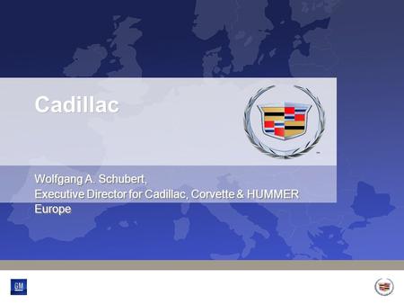 Cadillac Wolfgang A. Schubert, Executive Director for Cadillac, Corvette & HUMMER Europe.