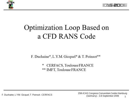 25th ICAS Congress Convention Centre Hamburg (Germany) - 3-8 September 2006 F. Duchaine, L.Y.M. Gicquel, T. Poinsot - CERFACS 1 Optimization Loop Based.