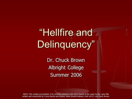 “Hellfire and Delinquency” Dr. Chuck Brown Albright College Summer 2006 NOTE: This sample presentation is for teaching purposes only and is based on the.
