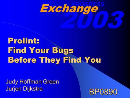 Prolint: Find Your Bugs Before They Find You Judy Hoffman Green Jurjen Dijkstra BP0890 2003 Exchange PROGRESS.