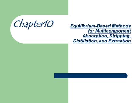 Chapter10 Equilibrium-Based Methods for Multicomponent Absorption, Stripping, Distillation, and Extraction.