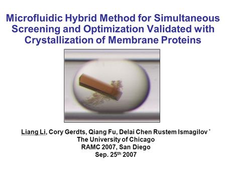 Microfluidic Hybrid Method for Simultaneous Screening and Optimization Validated with Crystallization of Membrane Proteins Liang Li, Cory Gerdts, Qiang.