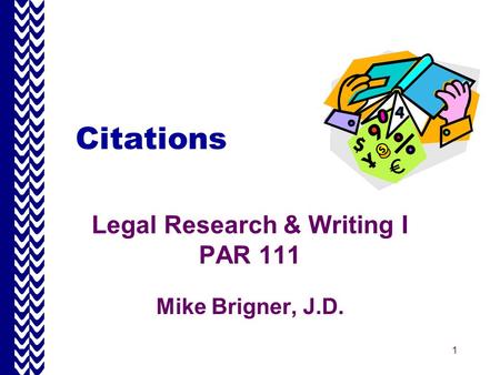 1 Citations Legal Research & Writing I PAR 111 Mike Brigner, J.D.