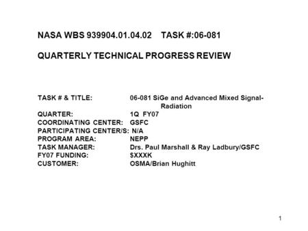 1 NASA WBS 939904.01.04.02TASK #:06-081 QUARTERLY TECHNICAL PROGRESS REVIEW TASK # & TITLE:06-081 SiGe and Advanced Mixed Signal- Radiation QUARTER:1Q.