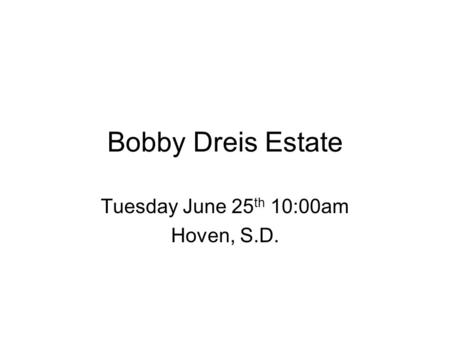 Bobby Dreis Estate Tuesday June 25 th 10:00am Hoven, S.D.
