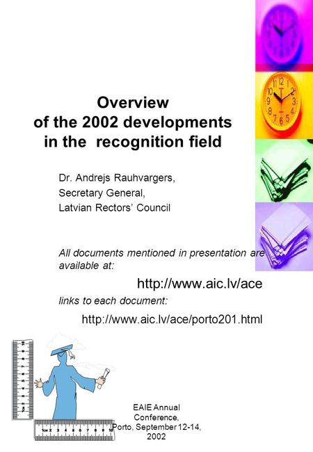 EAIE Annual Conference, Porto, September 12-14, 2002 Overview of the 2002 developments in the recognition field Dr. Andrejs Rauhvargers, Secretary General,