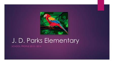 J. D. Parks Elementary SCHOOL PROFILE 2013 - 2014.