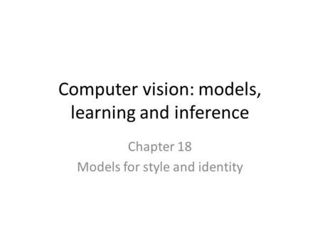 Computer vision: models, learning and inference Chapter 18 Models for style and identity.