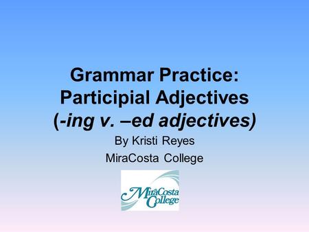Grammar Practice: Participial Adjectives (-ing v. –ed adjectives)