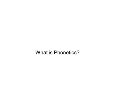 What is Phonetics?. Phonetics is the study of the speech sounds that occur in all languages.