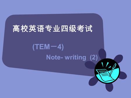 高校英语专业四级考试 (TEM 一 4) Note- writing (2). 4. 邀请信（ Note of Invitation ） 5. 致谢 （ Thank- you Note)