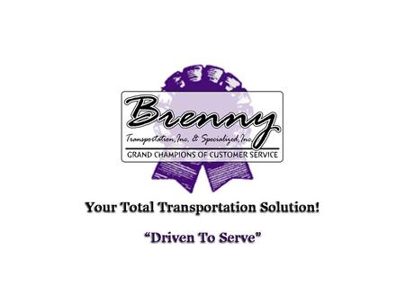 The Brenny Culture: Driven to Serve Mission: *To provide Grand Champion Customer Service Vision: *To deliver the essentials of life to the world Values: