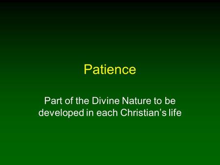 Patience Part of the Divine Nature to be developed in each Christian’s life.