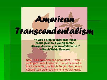 American Transcendentalism “It was a high counsel that I once heard given to a young person, ‘Always do what you are afraid to do.’” – Ralph Waldo Emerson.