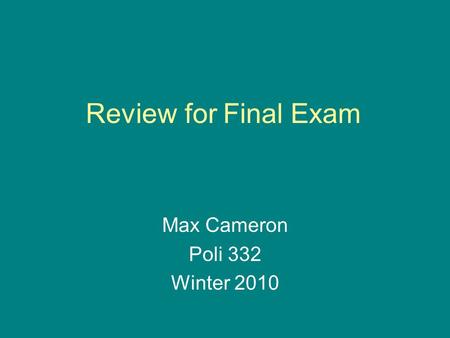 Review for Final Exam Max Cameron Poli 332 Winter 2010.