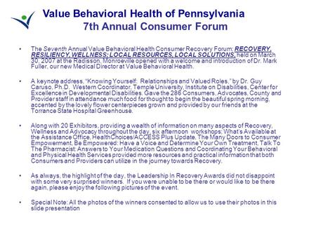 The Seventh Annual Value Behavioral Health Consumer Recovery Forum; RECOVERY, RESILIENCY, WELLNESS; LOCAL RESOURCES, LOCAL SOLUTIONS, held on March 30,