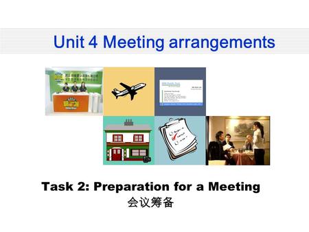 Unit 4 Meeting arrangements Task 2: Preparation for a Meeting 会议筹备.