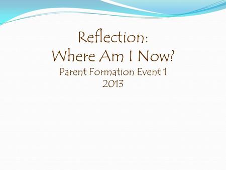 Reflection: Where Am I Now? Parent Formation Event 1 2013.
