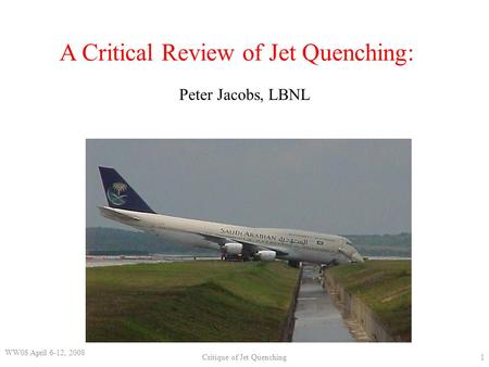 A Critical Review of Jet Quenching: Peter Jacobs, LBNL 1Critique of Jet Quenching WW08 April 6-12, 2008.