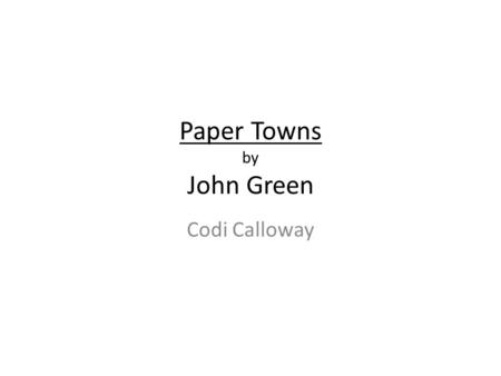 Paper Towns by John Green Codi Calloway. “1 I was incontestably in love with her, and 2. she was absolutely unprecedented in every way 3. she never really.