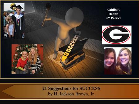 21 Suggestions for SUCCESS by H. Jackson Brown, Jr. Caitlin F. Health 6 th Period.