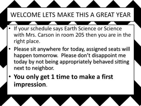 WELCOME LETS MAKE THIS A GREAT YEAR If your schedule says Earth Science or Science with Mrs. Carson in room 205 then you are in the right place. Please.