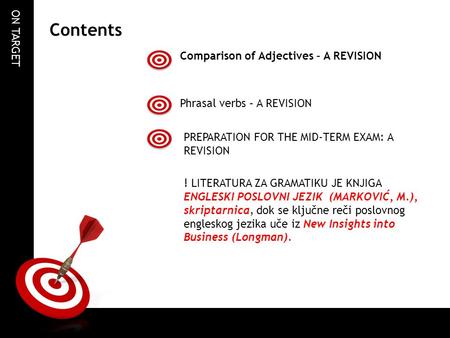 ON TARGET Contents Comparison of Adjectives – A REVISION Phrasal verbs – A REVISION PREPARATION FOR THE MID-TERM EXAM: A REVISION ! LITERATURA ZA GRAMATIKU.