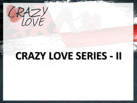 CRAZY LOVE SERIES - II. God’s Personal Touch …The Gift of His Amazing Love.
