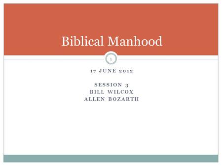 17 JUNE 2012 SESSION 3 BILL WILCOX ALLEN BOZARTH 1 Biblical Manhood.