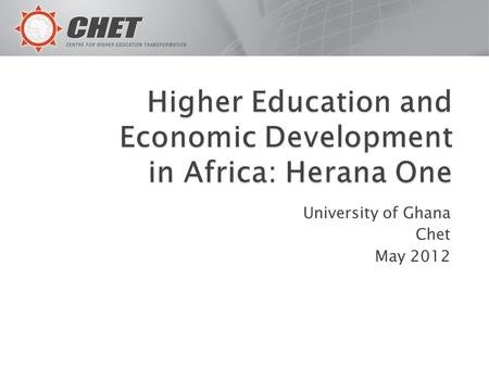 University of Ghana Chet May 2012. 2 Different approaches to HE and Economic Development (Chicken problem) Impact ◦ Land Grant Universities (understudied)