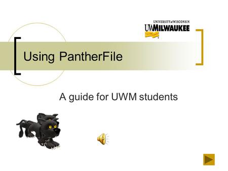 Using PantherFile A guide for UWM students Welcome and Navigation Welcome to Using PantherFile, a guide for UWM students. You can link directly to the.