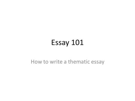 Essay 101 How to write a thematic essay. Brainstorming and Planning Read the questions and highlight key parts of the task. Brainstorm—list all info you.